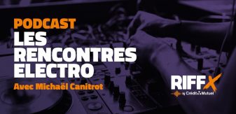 Michaël Canitrot s’installe sur RIFFX en 2021 : le DJ anime le podcast « Les Rencontres Electro » tous les mois